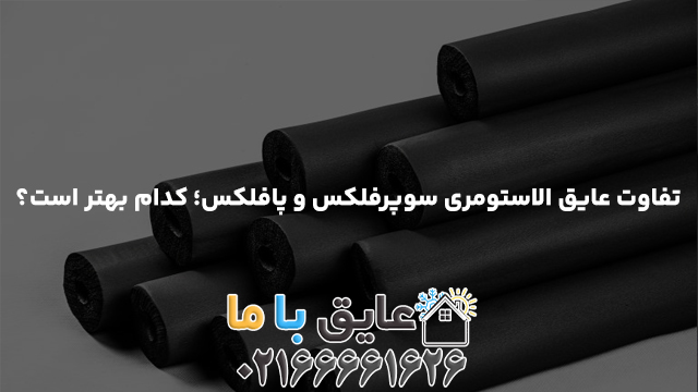 تفاوت عایق الاستومری سوپرفلکس و پافلکس؛ کدام بهتر است؟