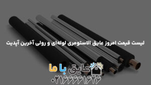 لیست قیمت امروز عایق الاستومری لوله‌ای و رولی آخرین آپدیت