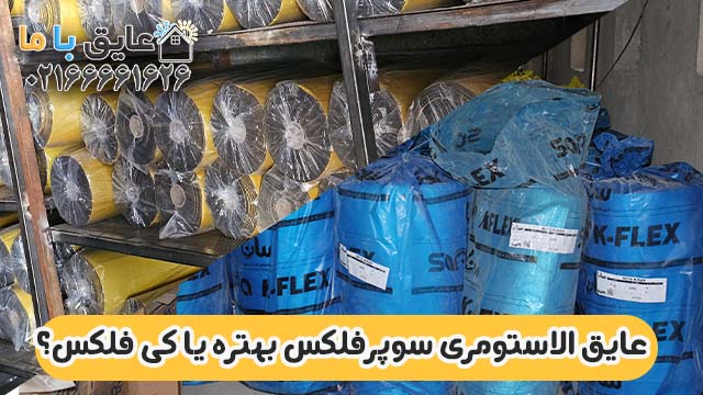 مقایسه عایق الاستومری سوپرفلکس و کی فلکس | کدوم بهتره؟